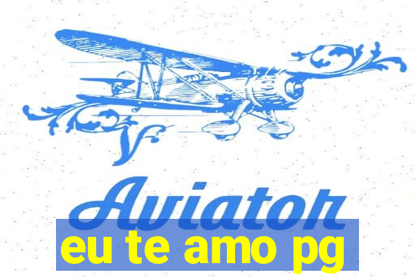 eu te amo pg